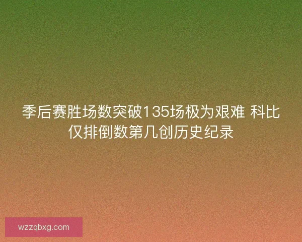 季后赛胜场数突破135场极为艰难 科比仅排倒数第几创历史纪录