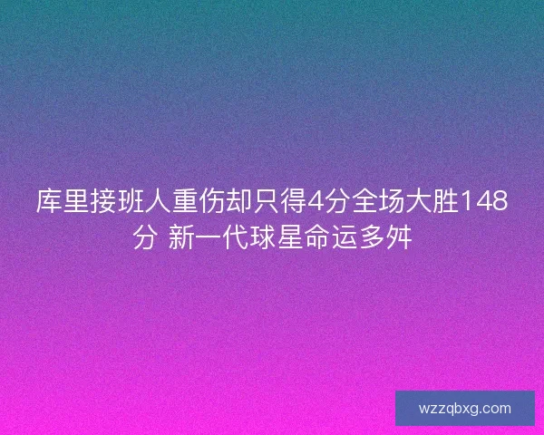 库里接班人重伤却只得4分全场大胜148分 新一代球星命运多舛
